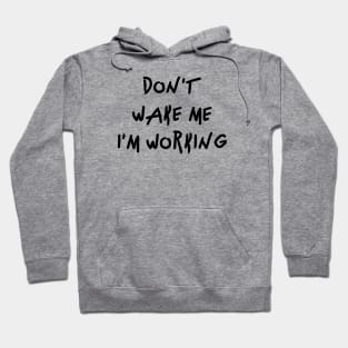 Don't wake me I'm Working Hoodie